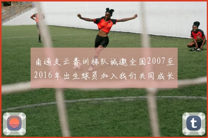 南通支云青训梯队诚邀全国2007至2016年出生球员加入我们共同成长