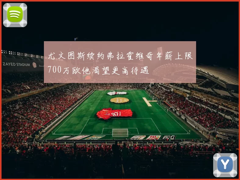尤文图斯续约弗拉霍维奇年薪上限700万欧他渴望更高待遇